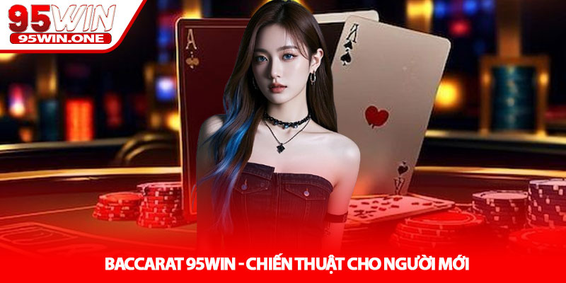 Baccarat 95Win - Chiến Thuật Cho Người Mới 1 Baccarat 95Win - Chiến Thuật Cho Người Mới