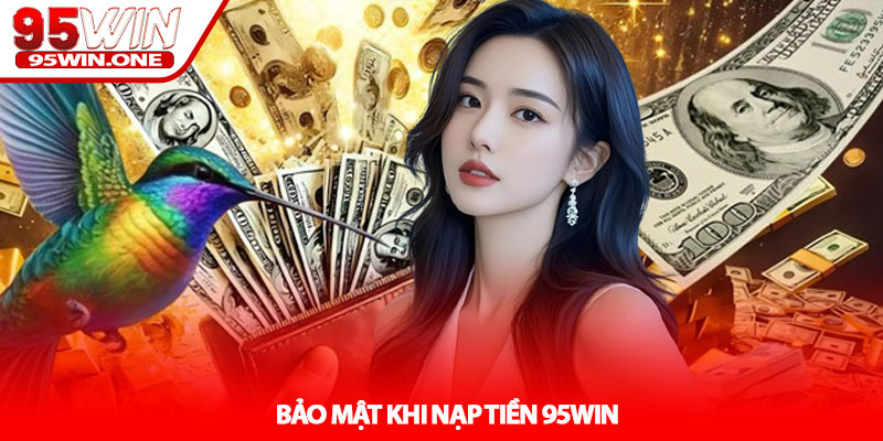Nạp Tiền 95Win - Giao Dịch Nhanh An Toàn 24/7 4 Bảo Mật Khi Nạp Tiền 95Win