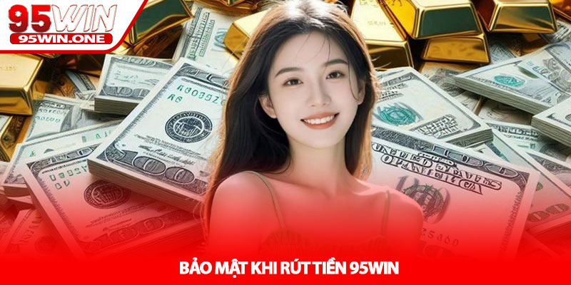 Rút Tiền 95Win - Hướng Dẫn Cho Người Mới 4 Bảo Mật Khi Rút Tiền 95Win