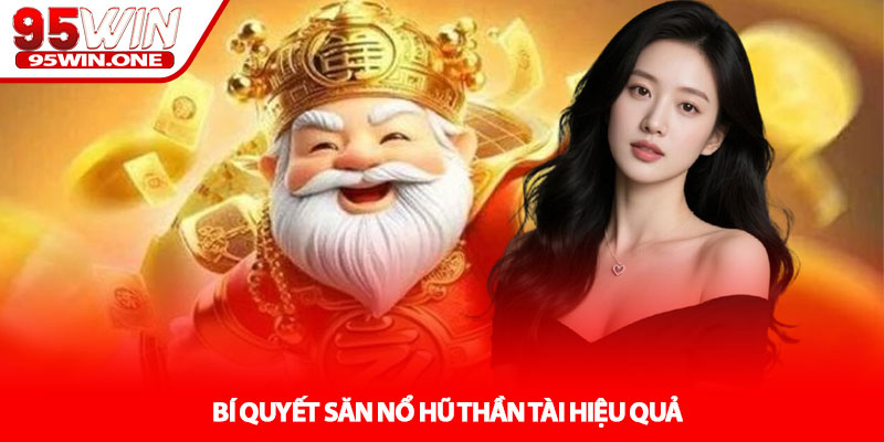 Nổ hũ Thần Tài - Săn Jackpot Đổi Đời Cùng 95Win 4 Bí Quyết Săn Nổ Hũ Thần Tài Hiệu Quả