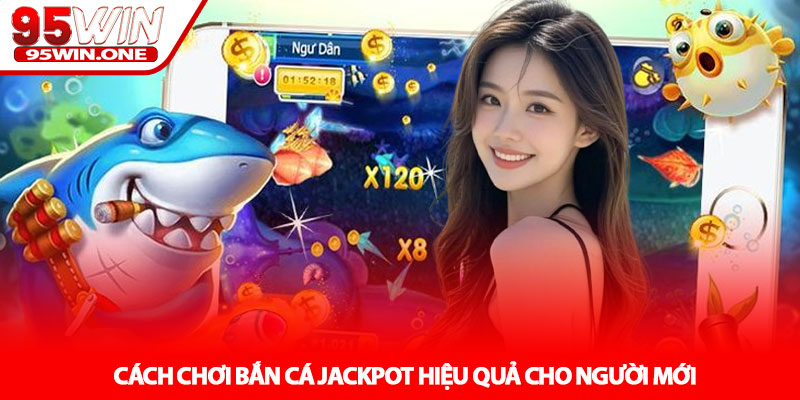 Bắn cá Jackpot - Cơ hội săn thưởng lớn tại 95Win 3 Cách chơi Bắn cá Jackpot hiệu quả cho người mới