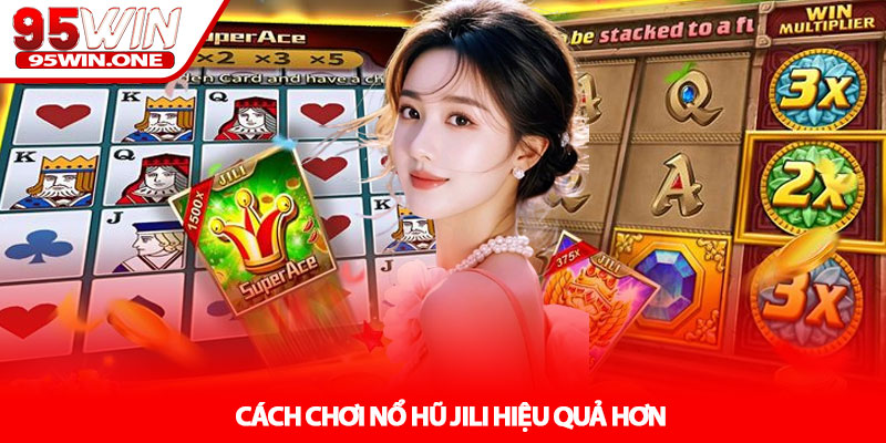 Nổ hũ JILI - Trải nghiệm slot hiện đại tại nhà cái 95Win 3 Cách chơi Nổ hũ JILI hiệu quả hơn