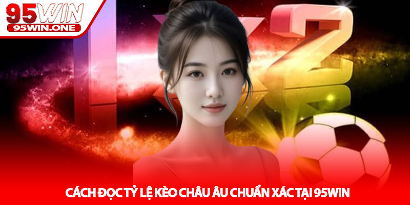 Kèo châu Âu - Cách đọc tỷ lệ và thắng lớn tại 95Win 3 Cách đọc tỷ lệ Kèo châu Âu chuẩn xác tại 95Win
