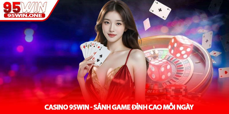 Casino 95Win - Sảnh Game Đỉnh Cao Mỗi Ngày 6 Casino 95Win - Sảnh Game Đỉnh Cao Mỗi Ngày