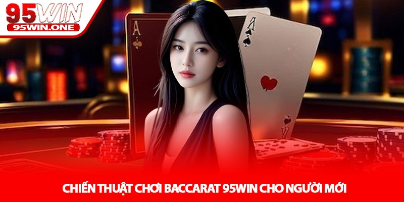 Baccarat 95Win - Chiến Thuật Cho Người Mới 3 Chiến Thuật Chơi Baccarat 95Win Cho Người Mới