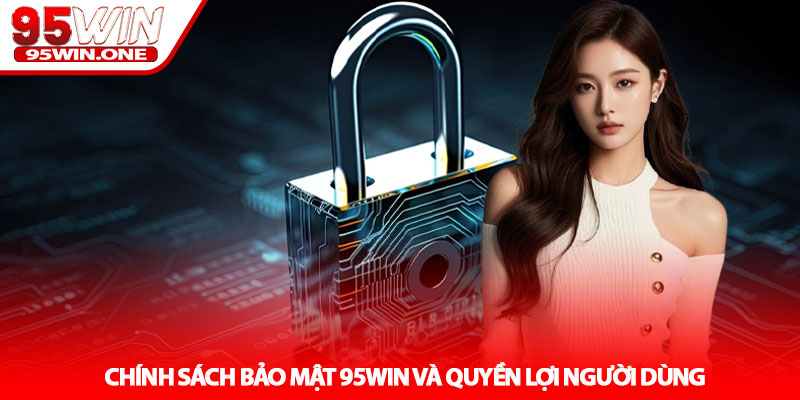Chính Sách Bảo Mật 95Win - Bảo Vệ Dữ Liệu Người Chơi 3 Chính Sách Bảo Mật 95Win Và Quyền Lợi Người Dùng