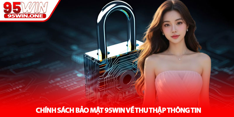 Chính Sách Bảo Mật 95Win - Bảo Vệ Dữ Liệu Người Chơi 1 Chinh Sach Bao Mat 95Win Ve Thu Thap Thong Tin