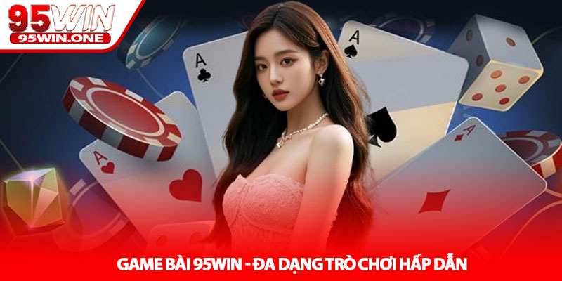Game Bài 95Win - Đa Dạng Trò Chơi Hấp Dẫn 4 Game Bài 95Win - Đa Dạng Trò Chơi Hấp Dẫn