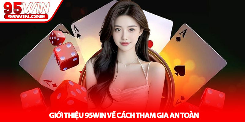 Giới Thiệu 95Win - Nền Tảng Cá Cược Hàng Đầu Uy Tín 3 Giới Thiệu 95Win Về Cách Tham Gia An Toàn