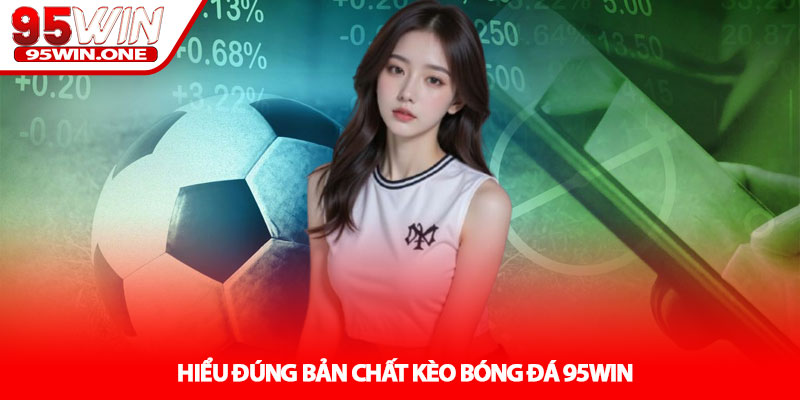 Kèo Bóng Đá 95Win - Soi Kèo Hiệu Quả Mỗi Ngày 2 Hiểu Đúng Bản Chất Kèo Bóng Đá 95Win