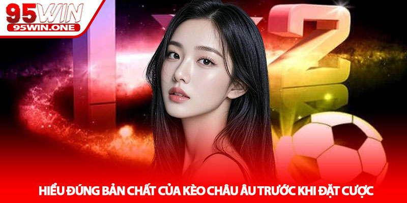 Kèo châu Âu - Cách đọc tỷ lệ và thắng lớn tại 95Win 2 Hiểu đúng bản chất của Kèo châu Âu trước khi đặt cược