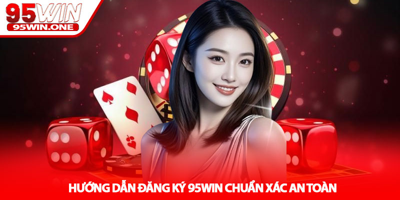Đăng Ký 95Win - Hoàn Tất 1 Phút An Toàn Tuyệt Đối Uy Tín Cao 2 Hướng Dẫn Đăng Ký 95Win Chuẩn Xác An Toàn