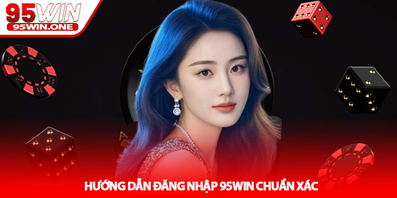 Đăng Nhập 95Win - Truy Cập Nhanh Không Lỗi Gián Đoạn 2 Hướng Dẫn Đăng Nhập 95Win Chuẩn Xác