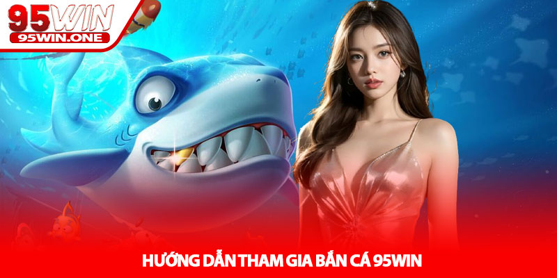 Bắn cá 95Win – Thế Giới Đại Dương Trúng Lớn 4 Hướng Dẫn Tham Gia Bắn cá 95Win