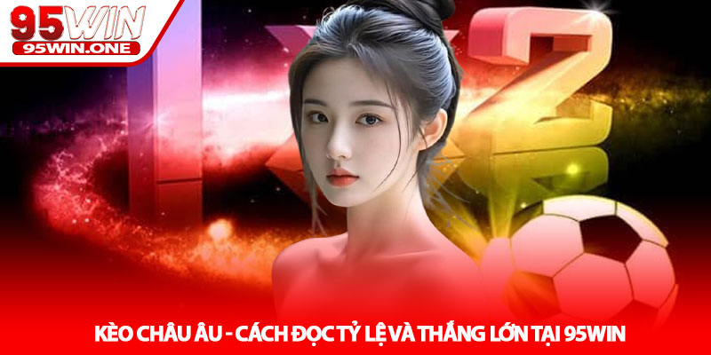 Kèo châu Âu - Cách đọc tỷ lệ và thắng lớn tại 95Win 6 Kèo châu Âu - Cách đọc tỷ lệ và thắng lớn tại 95Win