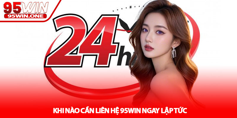 Liên Hệ 95Win - Hỗ Trợ Nhanh Khi Gặp Sự Cố 2 Khi Nào Cần Liên Hệ 95Win Ngay Lập Tức