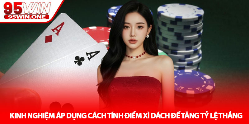 Cách Tính Điểm Xì Dách - Bí Quyết Thắng Lớn Tại 95Win 4 Kinh Nghiệm Áp Dụng Cách Tính Điểm Xì Dách Để Tăng Tỷ Lệ Thắng