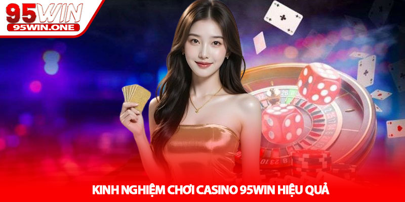 Casino 95Win - Sảnh Game Đỉnh Cao Mỗi Ngày 4 Kinh Nghiệm Chơi Casino 95Win Hiệu Quả