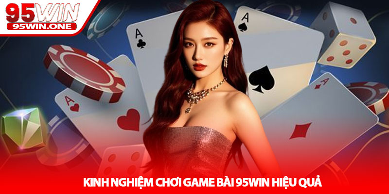 Game Bài 95Win - Đa Dạng Trò Chơi Hấp Dẫn 4 Kinh Nghiệm Chơi Game Bài 95Win Hiệu Quả
