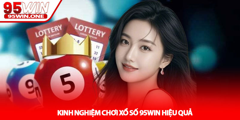 Xổ Số 95Win - Cập Nhật Kết Quả Nhanh Mỗi Ngày 4 Kinh Nghiệm Chơi Xổ Số 95Win Hiệu Quả