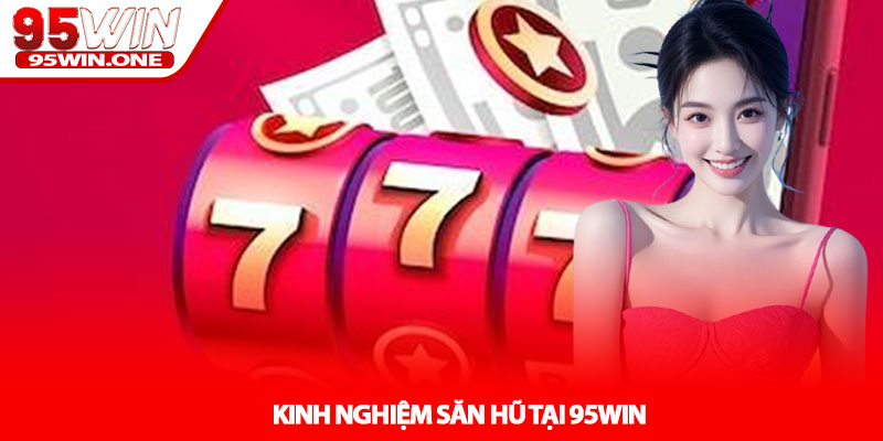 Nổ Hũ 95Win - Săn Jackpot Cực Khủng Mỗi Ngày 4 Kinh Nghiệm Săn Hũ Tại 95Win