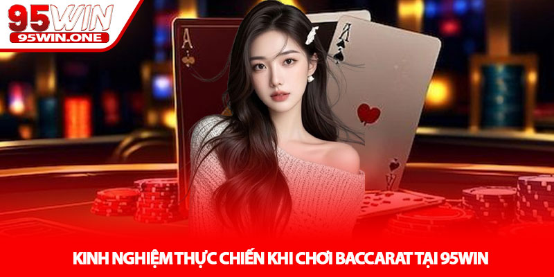 Baccarat 95Win - Chiến Thuật Cho Người Mới 4 Kinh Nghiệm Thực Chiến Khi Chơi Baccarat Tại 95WIN