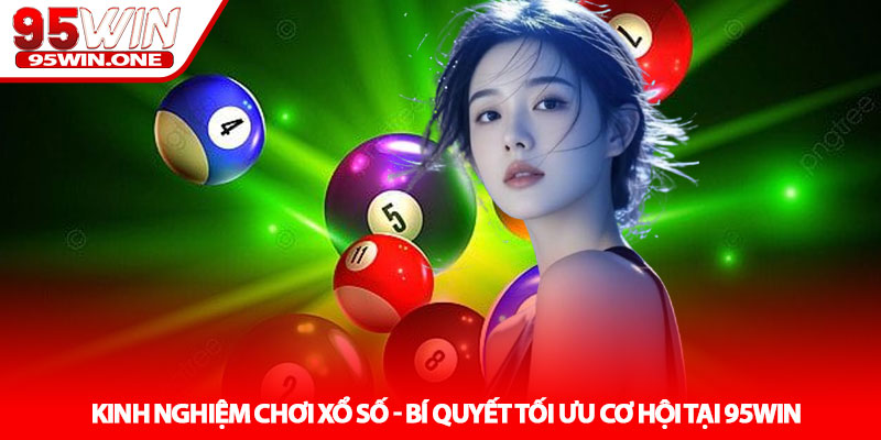 Kinh nghiệm chơi xổ số - Bí quyết tối ưu cơ hội tại 95Win 3 Kinh nghiệm chơi xổ số - Bí quyết tối ưu cơ hội tại 95Win