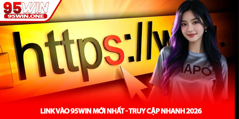 Link Vào 95Win Mới Nhất - Truy Cập Nhanh 2026 1 Link Vào 95Win Mới Nhất - Truy Cập Nhanh 2026