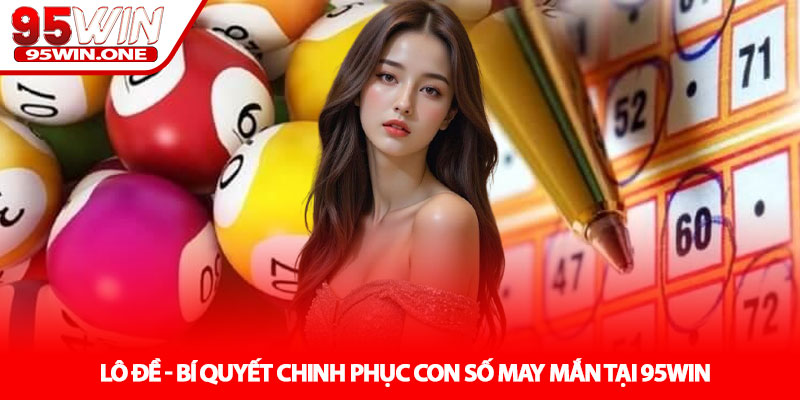 Lô Đề - Bí Quyết Chinh Phục Con Số May Mắn Tại 95Win 1 Lô Đề - Bí Quyết Chinh Phục Con Số May Mắn Tại 95Win