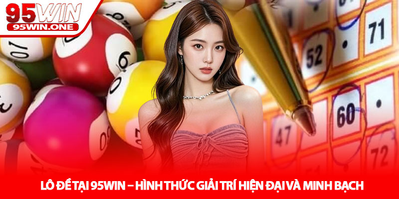 Lô Đề - Bí Quyết Chinh Phục Con Số May Mắn Tại 95Win 2 Lô Đề Tại 95Win – Hình Thức Giải Trí Hiện Đại Và Minh Bạch