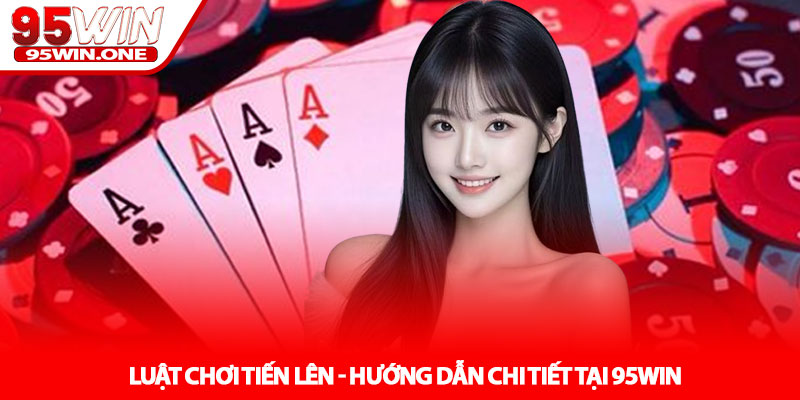 Luật chơi tiến lên - Hướng dẫn chi tiết tại 95Win 4 Luật chơi tiến lên - Hướng dẫn chi tiết tại 95Win