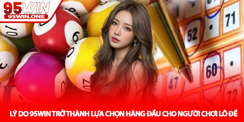 Lô Đề - Bí Quyết Chinh Phục Con Số May Mắn Tại 95Win 4 Lý Do 95Win Trở Thành Lựa Chọn Hàng Đầu Cho Người Chơi Lô Đề