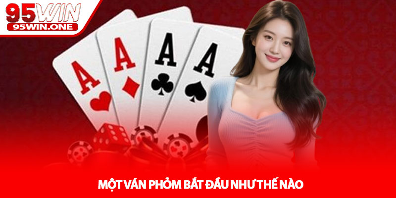 Cách Chơi Phỏm Online - Mẹo Ù Nhanh Tại Nhà Cái 95WIN 2 Một Ván Phỏm Bắt Đầu Như Thế Nào