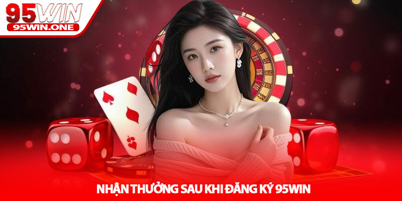 Đăng Ký 95Win - Hoàn Tất 1 Phút An Toàn Tuyệt Đối Uy Tín Cao 4 Nhận Thưởng Sau Khi Đăng Ký 95Win