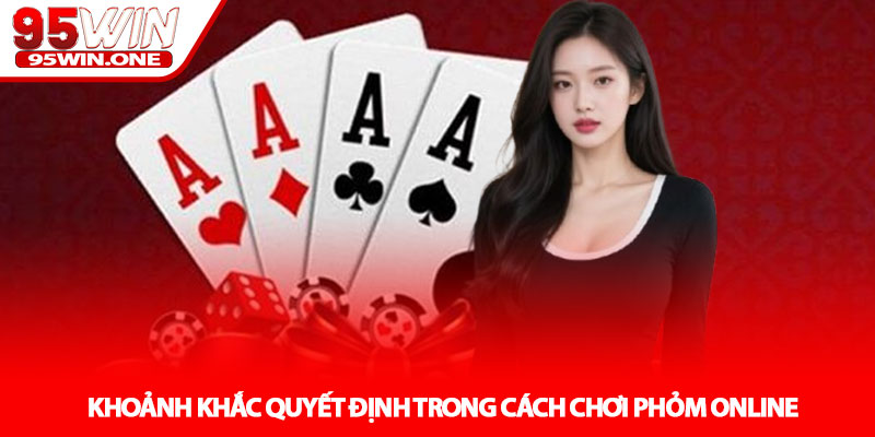 Cách Chơi Phỏm Online - Mẹo Ù Nhanh Tại Nhà Cái 95WIN 3 Khoảnh Khắc Quyết Định Trong Cách Chơi Phỏm Online
