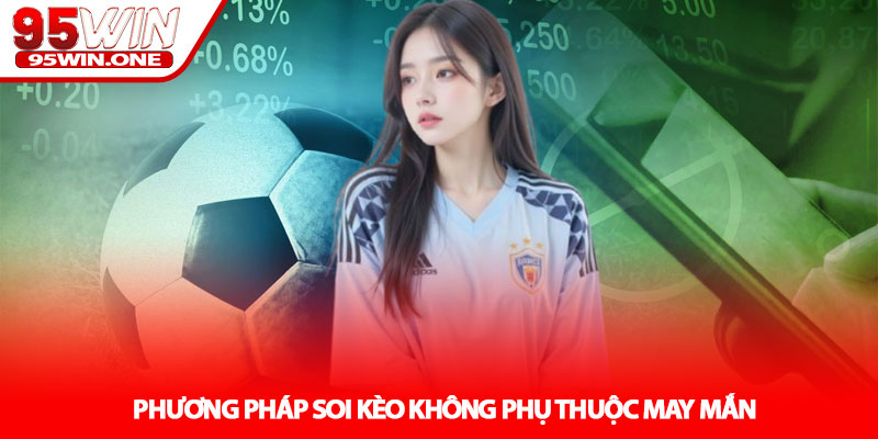 Kèo Bóng Đá 95Win - Soi Kèo Hiệu Quả Mỗi Ngày 3 Phương Pháp Soi Kèo Không Phụ Thuộc May Mắn
