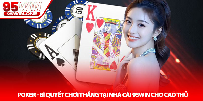 Poker - Bí quyết chơi thắng tại nhà cái 95Win cho cao thủ 1 Poker - Bí quyết chơi thắng tại nhà cái 95Win cho cao thủ
