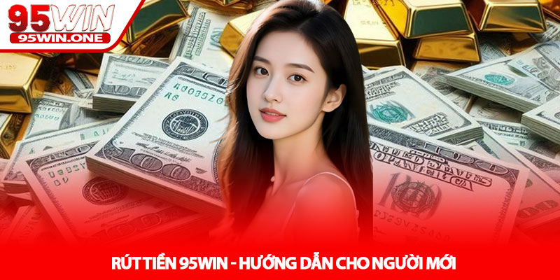 Rút Tiền 95Win - Hướng Dẫn Cho Người Mới 2 Rút Tiền 95Win - Hướng Dẫn Cho Người Mới