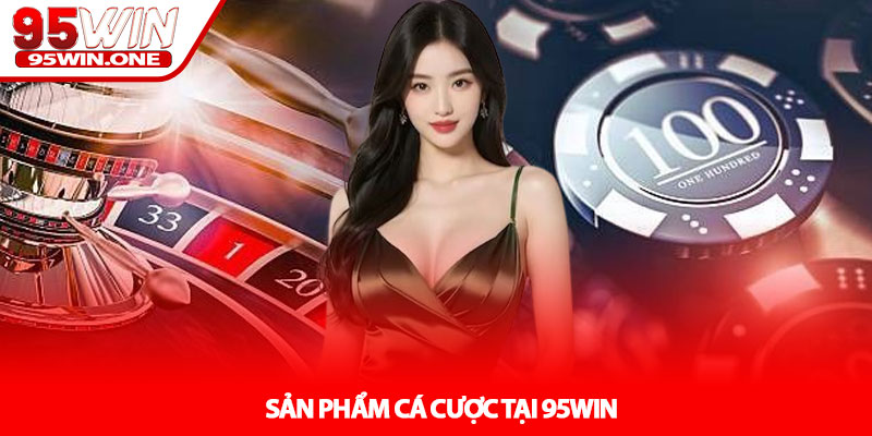 Review 95WIN - Đánh Giá Chi Tiết Từ A Đến Z 3 Sản Phẩm Cá Cược Tại 95WIN