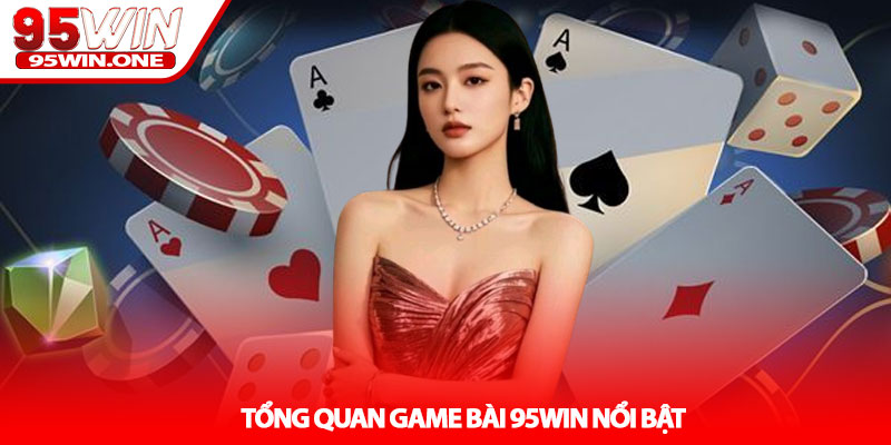 Game Bài 95Win - Đa Dạng Trò Chơi Hấp Dẫn 2 Tổng Quan Game Bài 95Win Nổi Bật