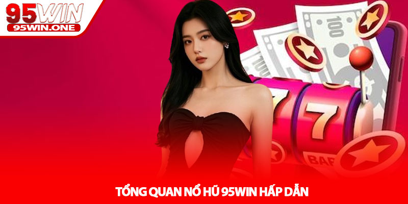 Nổ Hũ 95Win - Săn Jackpot Cực Khủng Mỗi Ngày 2 Tổng Quan Nổ Hũ 95Win Hấp Dẫn