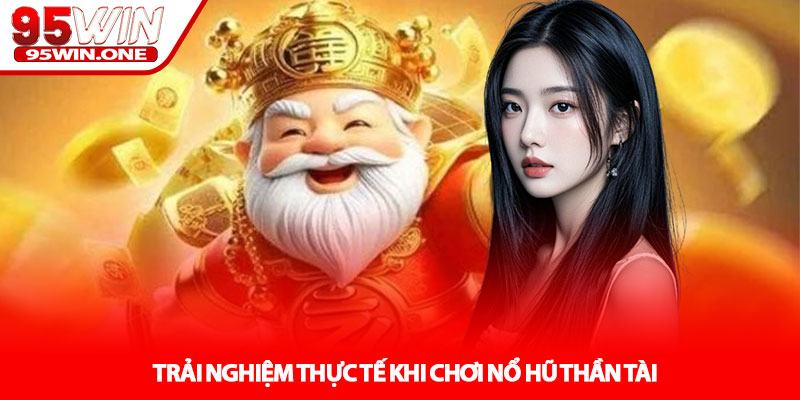Nổ hũ Thần Tài - Săn Jackpot Đổi Đời Cùng 95Win 3 Trải Nghiệm Thực Tế Khi Chơi Nổ Hũ Thần Tài