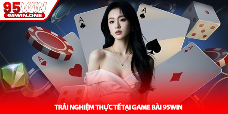 Game Bài 95Win - Đa Dạng Trò Chơi Hấp Dẫn 3 Trải Nghiệm Thực Tế Tại Game Bài 95Win