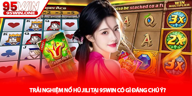 Nổ hũ JILI - Trải nghiệm slot hiện đại tại nhà cái 95Win 4 Trải nghiệm Nổ hũ JILI tại 95Win có gì đáng chú ý?