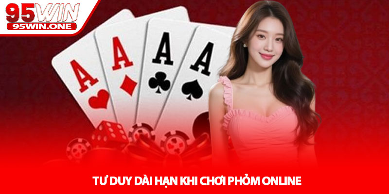Cách Chơi Phỏm Online - Mẹo Ù Nhanh Tại Nhà Cái 95WIN 4 Tư Duy Dài Hạn Khi Chơi Phỏm Online