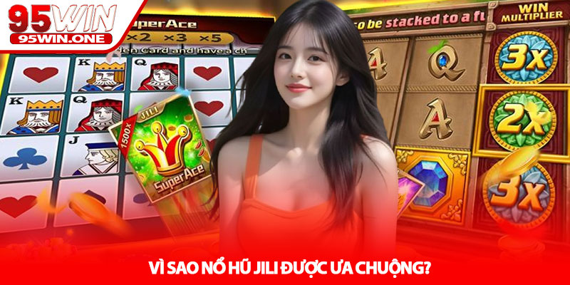 Nổ hũ JILI - Trải nghiệm slot hiện đại tại nhà cái 95Win 2 Vì sao Nổ hũ JILI được ưa chuộng?