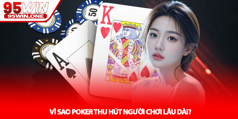 Poker - Bí quyết chơi thắng tại nhà cái 95Win cho cao thủ 3 Vì sao Poker thu hút người chơi lâu dài?